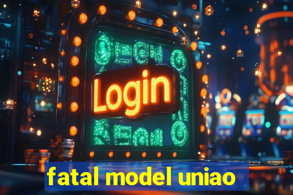 fatal model uniao